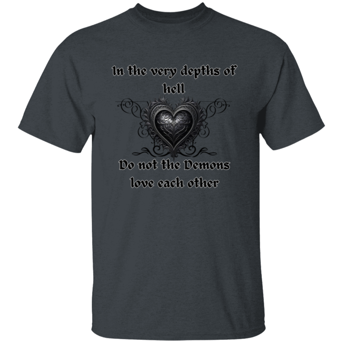 Even in the Depths of Hell, Do Not the Demons Love Each Other (Gothic style heart) T-Shirt