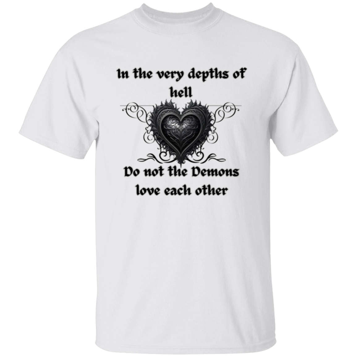 Even in the Depths of Hell, Do Not the Demons Love Each Other (Gothic style heart) T-Shirt